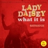 Lady Daisey - What It Is 