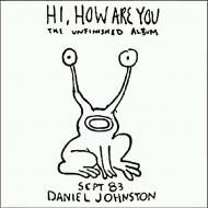 Daniel Johnston - Hi, How Are You: The Unfinished Album 