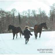 Ephemerals - Nothin Is Easy 