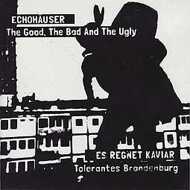 The Good, The Bad & The Ugly / Tolerantes Brandenburg - Echohäuser / Es Regnet Kaviar 