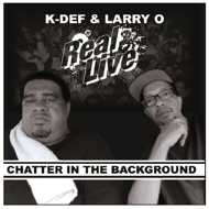 Real Live (K-Def & Larry-O) - Chatter in the Background 